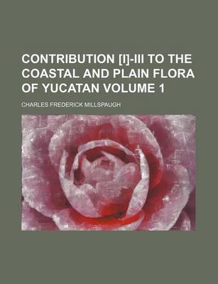 Book cover for Contribution [I]-III to the Coastal and Plain Flora of Yucatan Volume 1