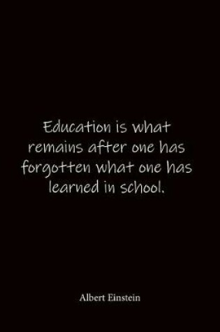 Cover of Education is what remains after one has forgotten what one has learned in school. Albert Einstein