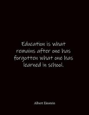 Book cover for Education is what remains after one has forgotten what one has learned in school. Albert Einstein
