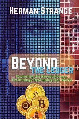 Cover of Beyond the Ledger-Exploring the Revolutionary Technology Reshaping Our World