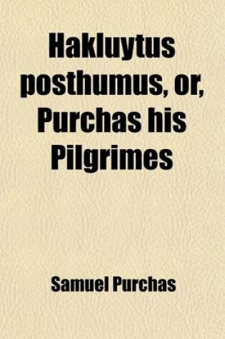 Cover of Hakluytus Posthumus, Or, Purchas His Pilgrimes (Volume 17); Contayning a History of the World in Sea Voyages and Lande Travells by Englishmen