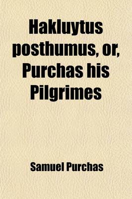 Book cover for Hakluytus Posthumus, Or, Purchas His Pilgrimes (Volume 17); Contayning a History of the World in Sea Voyages and Lande Travells by Englishmen