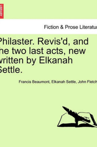 Cover of Philaster. Revis'd, and the Two Last Acts, New Written by Elkanah Settle.