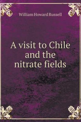 Cover of A visit to Chile and the nitrate fields