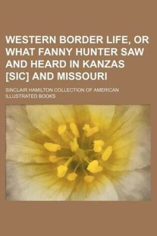 Cover of Western Border Life, or What Fanny Hunter Saw and Heard in Kanzas [Sic] and Missouri