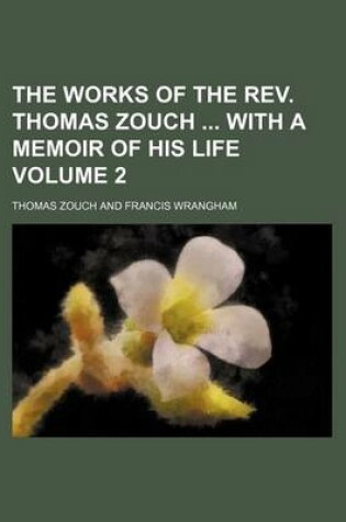 Cover of The Works of the REV. Thomas Zouch with a Memoir of His Life Volume 2