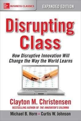 Book cover for Disrupting Class, Expanded Edition: How Disruptive Innovation Will Change the Way the World Learns