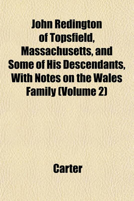 Book cover for John Redington of Topsfield, Massachusetts, and Some of His Descendants, with Notes on the Wales Family (Volume 2)