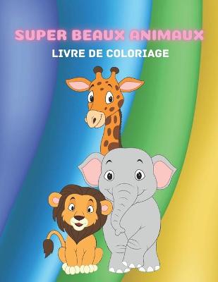 Book cover for Super Beaux Animaux - Livre de Coloriage