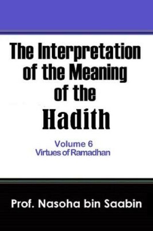 Cover of The Interpretation of The Meaning of The Hadith Volume 6 - Virtues of Ramadhan