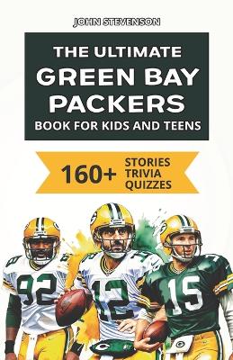 Book cover for The Ultimate Green Bay Packers Book For Kids And Teens