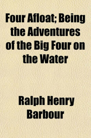 Cover of Four Afloat; Being the Adventures of the Big Four on the Water