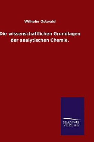 Cover of Die wissenschaftlichen Grundlagen der analytischen Chemie.