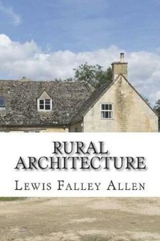 Cover of Rural Architecture Being a Complete Description of Farm Houses