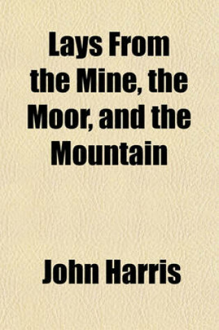 Cover of Lays from the Mine, the Moor, and the Mountain