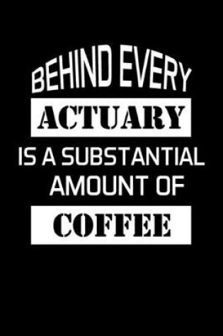 Cover of Behind Every Actuary Is A Substantial Amount Of Coffee