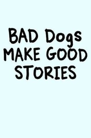 Cover of Bad Dogs Make Good Stories