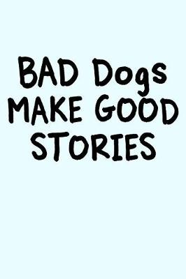 Book cover for Bad Dogs Make Good Stories