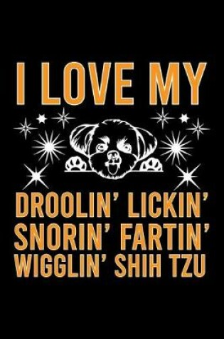 Cover of I Love my Droolin' Lickin' Snorin' Fartin' Wigglin' Shih Tzu