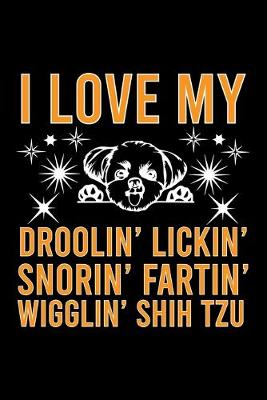 Book cover for I Love my Droolin' Lickin' Snorin' Fartin' Wigglin' Shih Tzu