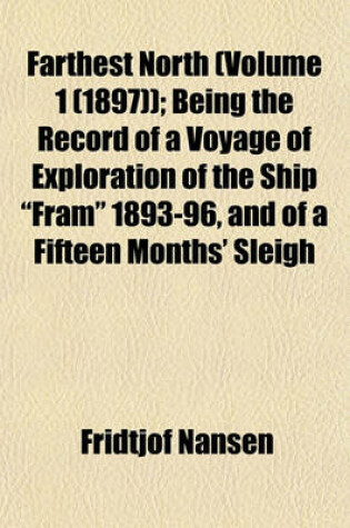 Cover of Farthest North (Volume 1 (1897)); Being the Record of a Voyage of Exploration of the Ship "Fram" 1893-96, and of a Fifteen Months' Sleigh