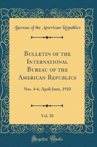 Cover of Bulletin of the International Bureau of the American Republics, Vol. 30