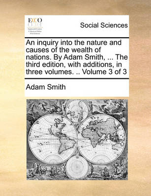 Book cover for An inquiry into the nature and causes of the wealth of nations. By Adam Smith, ... The third edition, with additions, in three volumes. .. Volume 3 of 3