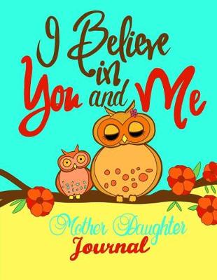 Book cover for I Believe In You And Me Mother Daughter Journal;Mommy and Me Book/Journal