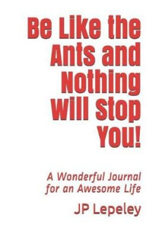 Cover of Be Like the Ants and Nothing Will Stop You!