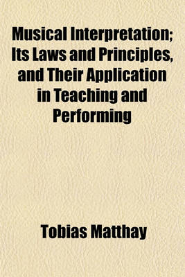 Cover of Musical Interpretation; Its Laws and Principles, and Their Application in Teaching and Performing