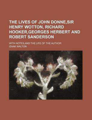 Book cover for The Lives of John Donne, Sir Henry Wotton, Richard Hooker, Georges Herbert and Robert Sanderson; With Notes, and the Life of the Author