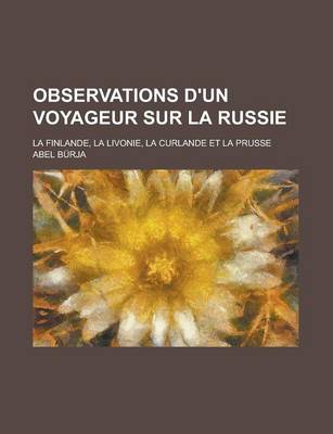 Book cover for Observations D'Un Voyageur Sur La Russie; La Finlande, La Livonie, La Curlande Et La Prusse