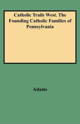 Book cover for Catholic Trails West. The Founding Catholic Families of Pennsylvania