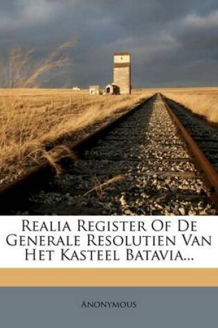 Cover of Realia Register of de Generale Resolutien Van Het Kasteel Batavia...