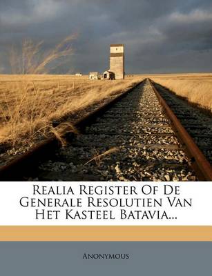 Book cover for Realia Register of de Generale Resolutien Van Het Kasteel Batavia...