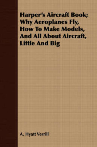 Cover of Harper's Aircraft Book; Why Aeroplanes Fly, How To Make Models, And All About Aircraft, Little And Big