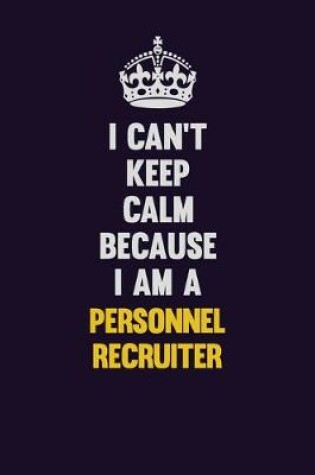 Cover of I can't Keep Calm Because I Am A Personnel Recruiter