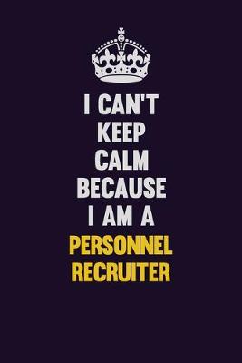 Book cover for I can't Keep Calm Because I Am A Personnel Recruiter