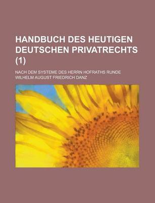 Book cover for Handbuch Des Heutigen Deutschen Privatrechts; Nach Dem Systeme Des Herrn Hofraths Runde (1 )