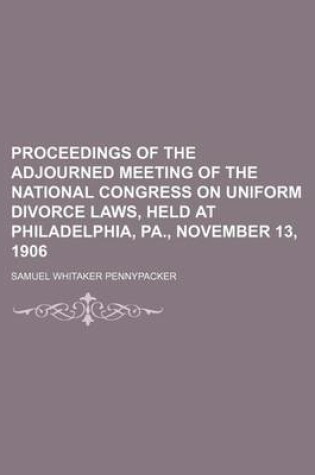 Cover of Proceedings of the Adjourned Meeting of the National Congress on Uniform Divorce Laws, Held at Philadelphia, Pa., November 13, 1906