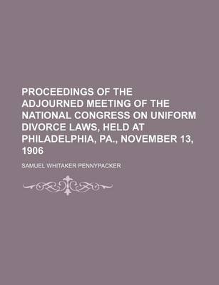 Book cover for Proceedings of the Adjourned Meeting of the National Congress on Uniform Divorce Laws, Held at Philadelphia, Pa., November 13, 1906