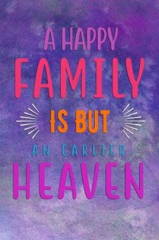 Cover of A Happy FAMILY Is But An Earlier HEAVEN