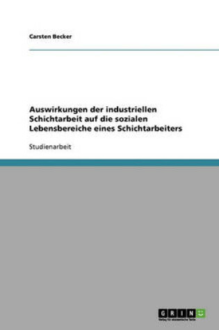 Cover of Auswirkungen der industriellen Schichtarbeit auf die sozialen Lebensbereiche eines Schichtarbeiters