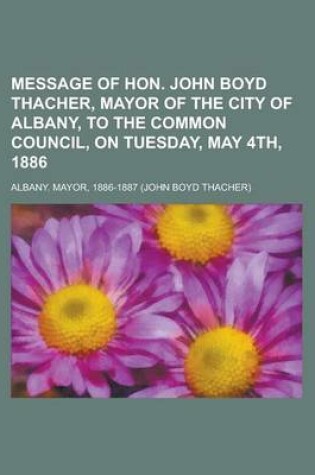 Cover of Message of Hon. John Boyd Thacher, Mayor of the City of Albany, to the Common Council, on Tuesday, May 4th, 1886