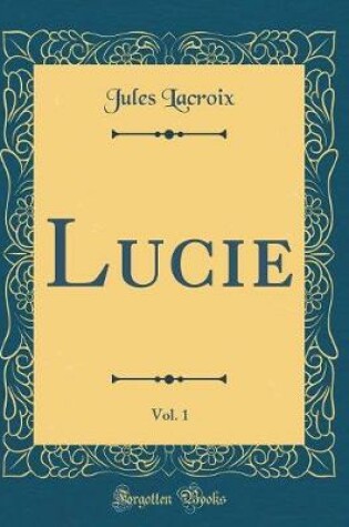 Cover of Lucie, Vol. 1 (Classic Reprint)
