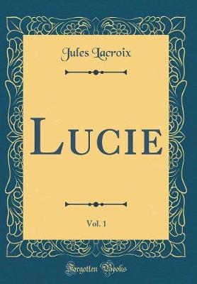 Book cover for Lucie, Vol. 1 (Classic Reprint)