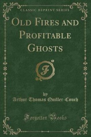 Cover of Old Fires and Profitable Ghosts (Classic Reprint)