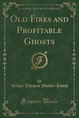 Book cover for Old Fires and Profitable Ghosts (Classic Reprint)