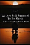 Book cover for We Are Still Supposed To Be Slaves