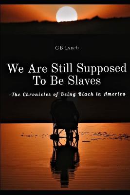 Cover of We Are Still Supposed To Be Slaves